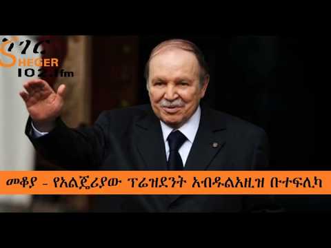 Ethiopia Sheger FM Mekoya - የአልጄሪያው ፕሬዝደንት አብዱልአዚዝ ቡተፍሊካ - መቆያ