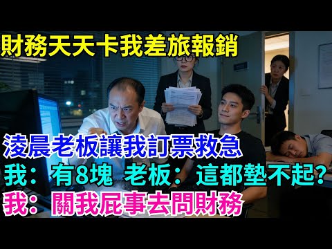 財務天天卡我差旅報銷，淩晨老板讓我訂票救急，我：卡裏只有8塊錢，老板：這點錢都墊不起？我：關我屁事去問財務#故事分享 #故事頻道#故事 #情感故事 #一口气看完 #睡前故事#情感#奇葩 #故事 #奇聞