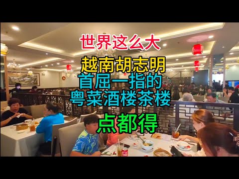 世界这么大，越南胡志明，首屈一指的粤菜酒楼，点都得，粤语中字幕2024-1-26