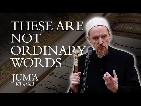 These Are Not Ordinary Words – Abdal Hakim Murad: Friday Sermon