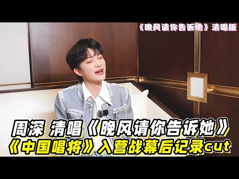 周深 《中国唱将》清唱《晚风请你告诉她》！入营战幕后记录cut！