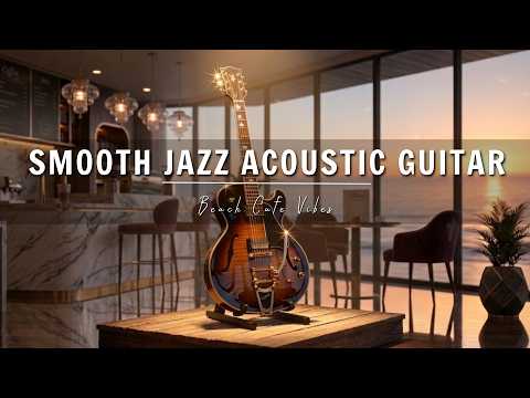 Relaxing Smooth Jazz Guitar by the Sea 🌊 Cafe Vibes for Work & Study | Calm Tide Guitar