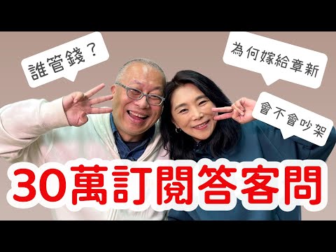 為何嫁給章新？會不會吵架？家裡誰管錢？慶祝300,000人訂閱達標，章新豫魯回答所有問題，生冷不忌，葷素不拘，知無不言，言無不盡_真心感謝所有好朋友