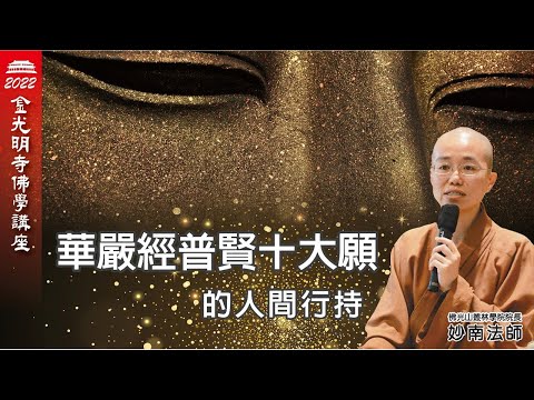 華嚴經 普賢十大願的人間行持 - 妙南法師，華嚴經的心要是什麼，究竟華嚴經闡述的義理是什麼?四十華嚴、六十華嚴、八十華嚴，佛光山叢林學院院長妙南法師，帶領我們深入堂奧，於佛光山金光明寺佛學講座心靈疫苗