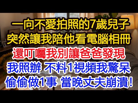 一向不愛拍照的7歲兒子，突然讓我陪他看電腦相冊，還叮囑我別讓爸爸看見，我疑惑照辦不料看見1視頻，我驚呆 偷偷做1事，當晚丈夫回家傻眼！#為人處世 #正能量 #故事分享 #生活經驗 #情感