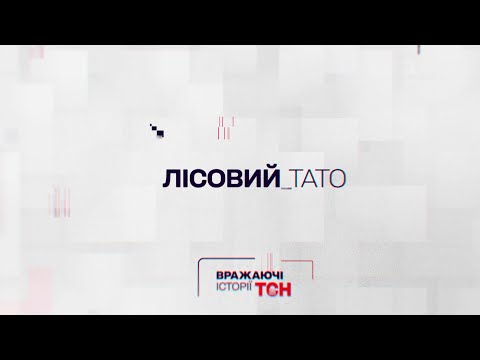 Вражаючі історії ТСН. Лісовий тато