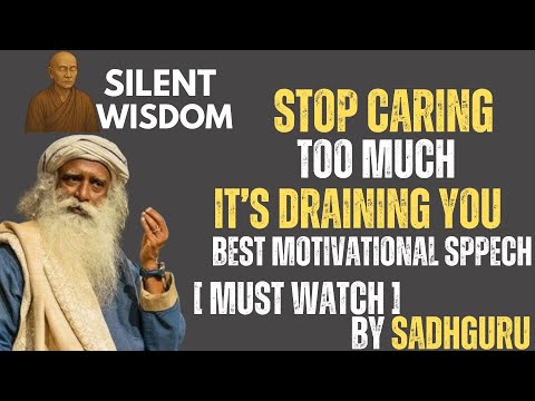 SADHGURU – STOP CARING TOO MUCH: IT’S DRAINING YOU! | BEST MOTIVATIONAL SPEECH
