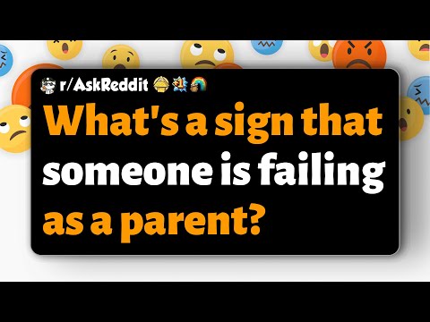 r/AskReddit | What's a sign that someone is failing as a parent?
