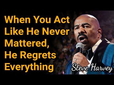 When You Act Like He Never Mattered, He Regrets Everything | Steve Harvey