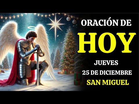 ORACIÓN ESPECIAL DE NAVIDAD DE HOY 25 DE DICIEMBRE* SAN MIGUEL – REZA CONMIGO