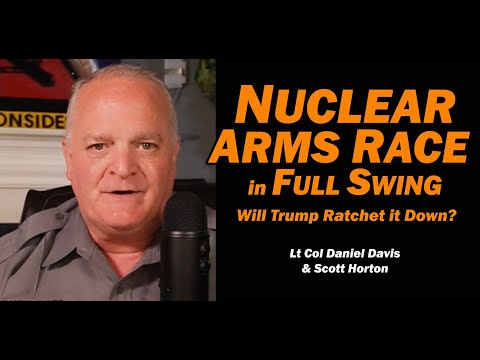 Nuclear Arms Race in Full Swing /Lt Col Daniel Davis & Scott Horton