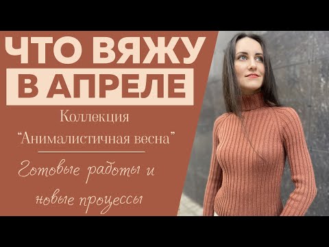 ЧТО ВЯЖУ В АПРЕЛЕ || Коллекция "Анималистичная весна" || Крючок и спицы Kollage