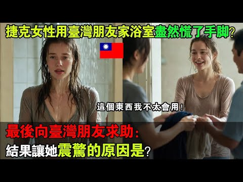 捷克女性在台灣浴室慌了手腳!最後向台灣人求助,結果讓她震驚不已..