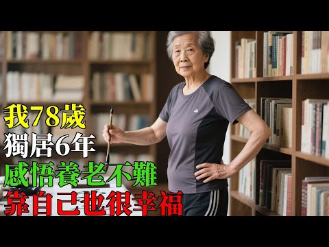 我78歲，獨居6年，感悟養老不難，靠自己也很幸福，只需做好三件事#老年人#婚姻#晚年生活#老年生活#銀髮故事#退休後#退休生活#年長者#老年人故事#老年人故事館#家庭#親情故事#情感故事#長者生活#養