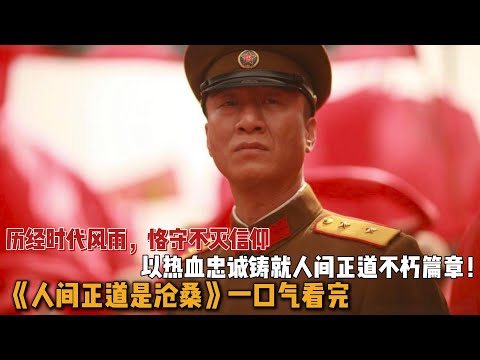 历经时代风雨，恪守不灭信仰，以热血忠诚铸就人间正道不朽篇章！一口气看完《人间正道是沧桑》全集