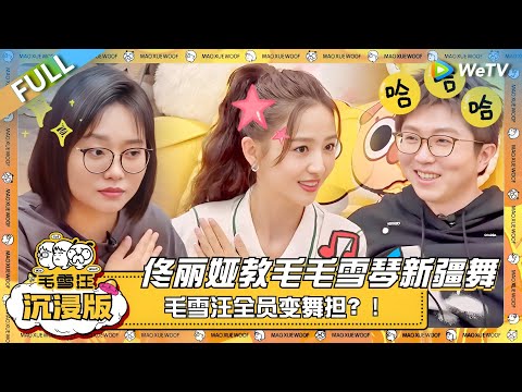 EP96超长沉浸版：佟丽娅教毛不易李雪琴跳新疆舞！毛雪汪全员变舞担？！ |《毛雪汪》EP96 PLUS #综艺 #佟丽娅 #李宗恒 #李雪琴 #毛不易