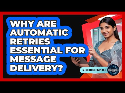 Why Are Automatic Retries Essential For Message Delivery?