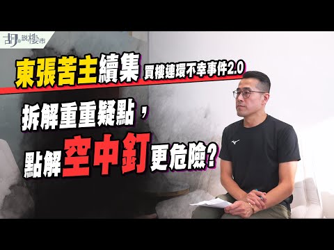 🔥買樓連環不幸事件2.0🔥東張苦主續集，拆解重重疑點，點解空中釘更危險?｜調查報道｜胡‧說樓市