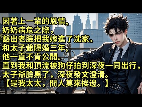 因著上一輩的恩情,奶奶病危之際,豁出老臉把我嫁進了沈家。和太子爺隱婚三年,他一直不肯公開。直到我和頂流明星被狗仔拍到深夜一同出行,太子爺臉黑了,深夜發文澄清。【是我太太,閒人莫來挨邊。】#小说 #情感