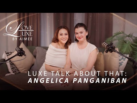 Luxe Talk About That: Angelica Panganiban | LoveLuxe by Aimee Ep8