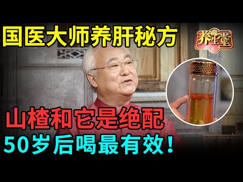 八旬国医大师秘方：山楂和它是绝配，排空99%肝毒，脂肪肝、肝癌再也不找你，50岁后喝最有效！【健康北京】