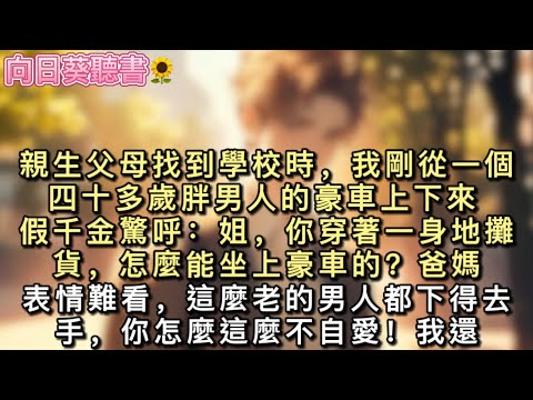 親生父母找到學校時，我剛從一個四十多歲胖男人的豪車上下來。假千金驚呼：「姐，你穿著一身地攤貨，怎麼能坐上豪車的？」爸媽表情難看，「這麼老的男人都下得去手，你怎麼這麼不自愛！」#真假千金 #小說 