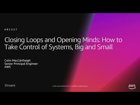 AWS re:Invent 2018: Close Loops & Opening Minds: How to Take Control of Systems, Big & Small ARC337