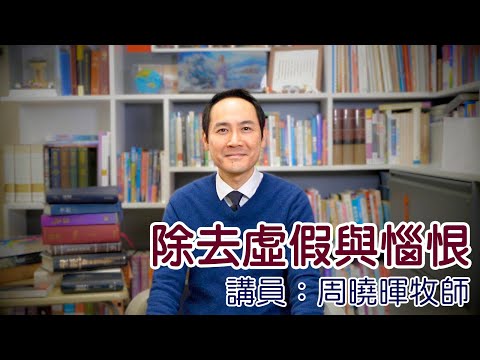 除去虛假與惱恨（講員：周曉暉牧師）