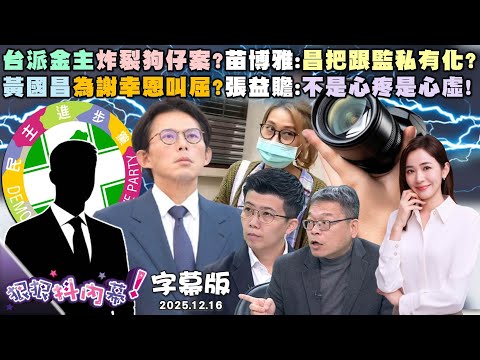 【字幕版】台派金主炸裂狗仔案？苗博雅：昌把跟監私有化？黃國昌為謝幸恩叫屈？張益贍：不是心疼是心虛！立院法制局解釋法律？尚毅夫：幕僚機構沒資格！【狠狠抖內幕】2025.12.16
