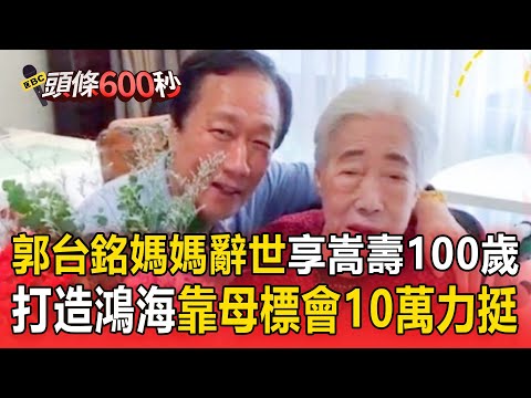 郭台銘媽媽初永真今辭世！享嵩壽100歲／當年打造鴻海帝國「靠母親標會10萬元力挺創業」【頭條600秒】
