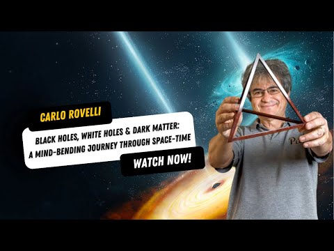Carlo Rovelli: Black Holes, White Holes & Dark Matter: A Mind-Bending Journey Through Space-Time