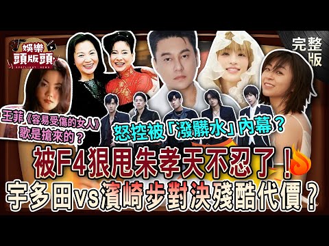 【娛樂頭版頭】被F4狠甩朱孝天不忍了！怒控被「潑髒水」內幕？王菲《容易受傷的女人》當年是搶來的？宇多田光vs濱崎步歌姬對決殘酷代價？20251218｜狄志為、粘嫦鈺、  麥若愚