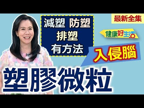 健康好生活  20250625  「塑膠微粒」入侵腦！減塑、防塑、排塑有方法！