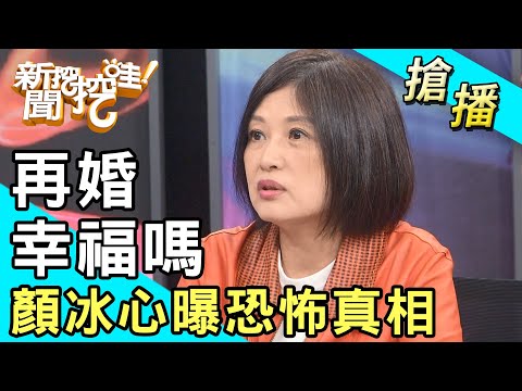 【搶播】再婚幸福嗎？顏冰心曝恐怖真相！