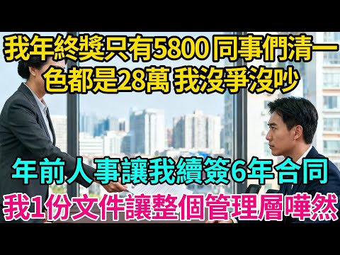 我年終獎只有5800，同事們清一色都是28萬，我沒爭沒吵，年前人事讓我續簽6年合同，我默默掏出一份文件讓整個管理層嘩然！【奇譚異聞錄】#職場 #職場那些事 #爽文 #小說 #故事分享 #裁員 #反轉