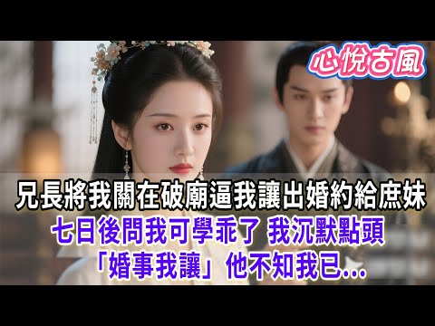 【一口氣看完】兄長將我鎖入破廟逼我讓出婚約給庶妹，七日後問我可學乖了。我沉默點頭：「婚事，我讓。」他不知 我已...#古言#小説#古風#故事#爽文#大女主#完結