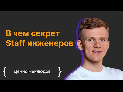 Денис Неклюдов: В чем секрет Staff инженеров