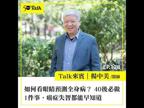 如何看眼睛預測全身病？台大名醫楊中美：40後必做1件事，癌症失智都能早知道  (ep.128) ｜50+Talk