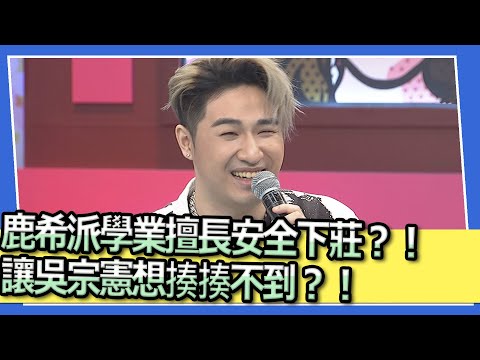 鹿希派學業擅長安全下莊?!讓吳宗憲想揍揍不到?!|@我愛小明星大跟班