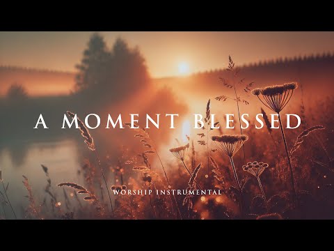 A MOMENT BLESSED - Soaking worship instrumental - Prayer, Devotional, Meditation and Relaxation