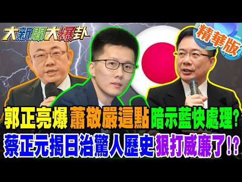 郭正亮爆蕭敬嚴這點暗示藍快處理?蔡正元揭日治驚人歷史狠打威廉了!?【#大新聞大爆卦】精華版4@大新聞大爆卦HotNewsTalk