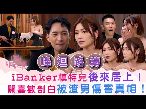 女神配對計劃｜峰迴路轉？iBanker模特兒後來居上！關嘉敏剖白被渣男傷害真相！｜李芷晴 葉蒨文 梁敏巧 關嘉敏 羅毓儀｜戀愛綜藝 真人騷｜TVB綜藝