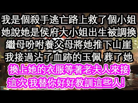 我是個殺手逃亡路上救了個小姐,她說自己是侯府大⼩姐出生被調換,繼母吩咐養父母將她推下山崖,我接過沾了血跡的玉佩 葬了她,換上她的衣服等著老夫人來接,這次 我替你好好教訓這些人!【花開】【愛情】【生活】