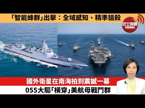 【中國焦點新聞】國外衛星在南海拍到震撼一幕，055大驅「橫穿」美航母戰鬥群。「智能蜂群」出擊：全域感知、精準狙殺。25年11月5日