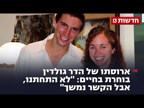 ארוסתו של הדר גולדין בוחרת בחיים: "לא התחתנו, אבל הקשר נמשך"