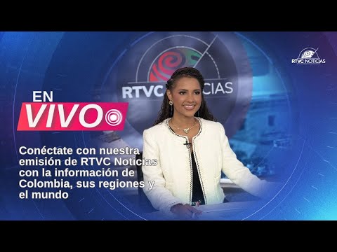 🔴📺 EN VIVO: Emisión de RTVC Noticias con información de Colombia, sus regiones y el mundo