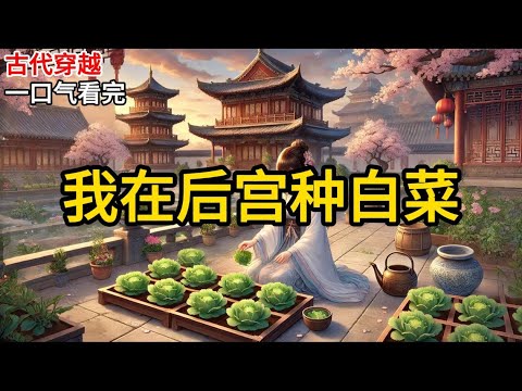 【完结】这是我待在冷宫的第三年。我也不知道我为啥会被扔进来，因为我觉得，我开局的身份还挺好的呀？《我在后宫种白菜》#一口气看完 #小说 #完结小说 MM141