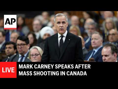 LIVE: Mark Carney addresses parliament after mass shooting in Canada