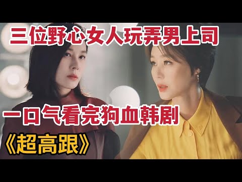 【米虫】一口气看完狗血韩剧，三位野心女人玩弄无能社长，错综复杂关系令人大开眼界《超高跟》大合集