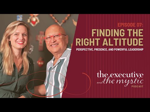 Finding the Right Altitude: Perspective, Presence, Powerful Leadership | The Executive & The Mystic